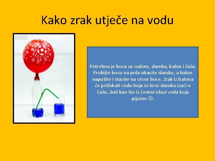 Kako zrak utječe na vodu Potrebna je boca sa vodom, slamka, balon i čaša.