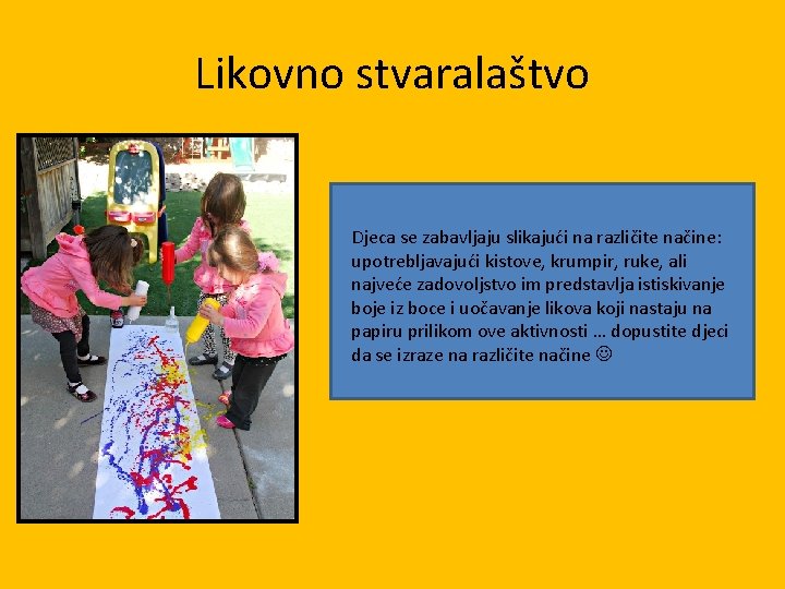 Likovno stvaralaštvo Djeca se zabavljaju slikajući na različite načine: upotrebljavajući kistove, krumpir, ruke, ali