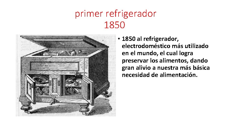 primer refrigerador 1850 • 1850 al refrigerador, electrodoméstico más utilizado en el mundo, el