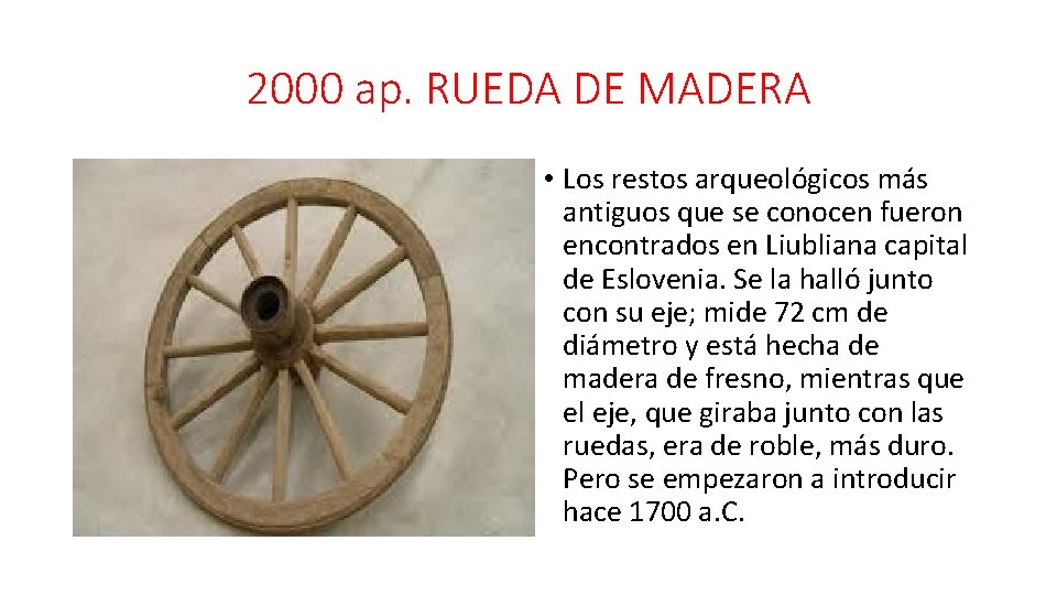 2000 ap. RUEDA DE MADERA • Los restos arqueológicos más antiguos que se conocen