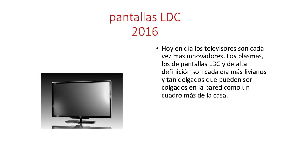 pantallas LDC 2016 • Hoy en día los televisores son cada vez más innovadores.