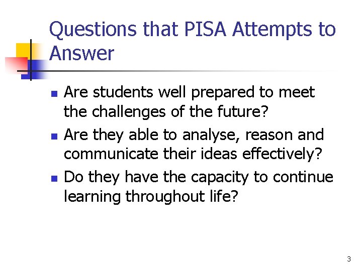 Questions that PISA Attempts to Answer n n n Are students well prepared to