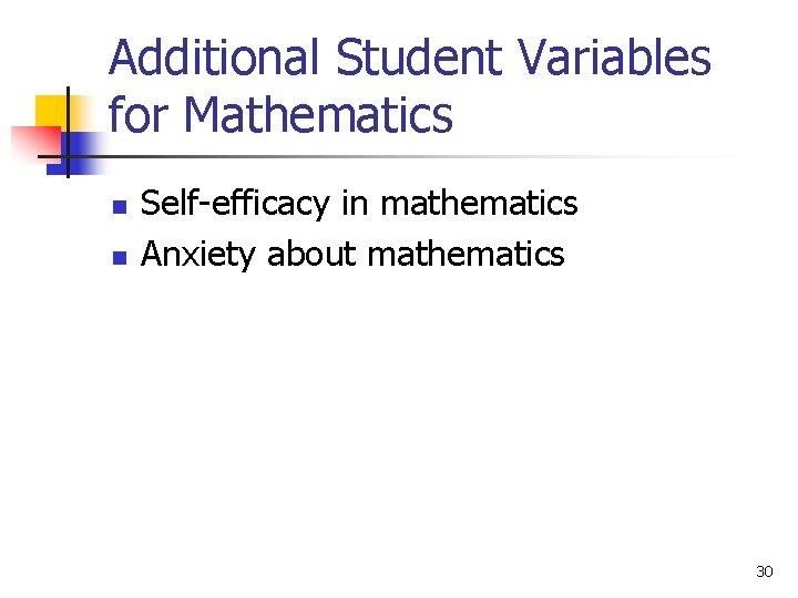 Additional Student Variables for Mathematics n n Self-efficacy in mathematics Anxiety about mathematics 30