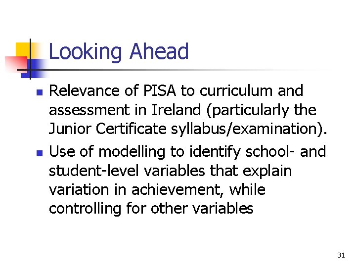 Looking Ahead n n Relevance of PISA to curriculum and assessment in Ireland (particularly