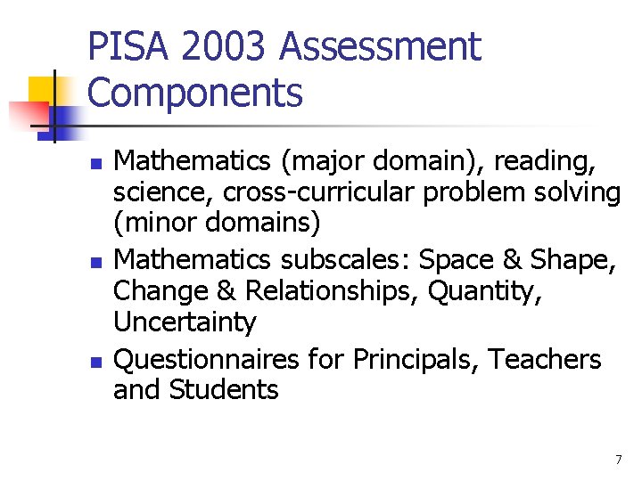 PISA 2003 Assessment Components n n n Mathematics (major domain), reading, science, cross-curricular problem