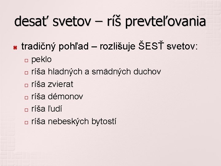 desať svetov – ríš prevteľovania tradičný pohľad – rozlišuje ŠESŤ svetov: peklo � ríša