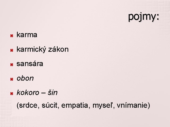 pojmy: karma karmický zákon sansára obon kokoro – šin (srdce, súcit, empatia, myseľ, vnímanie)