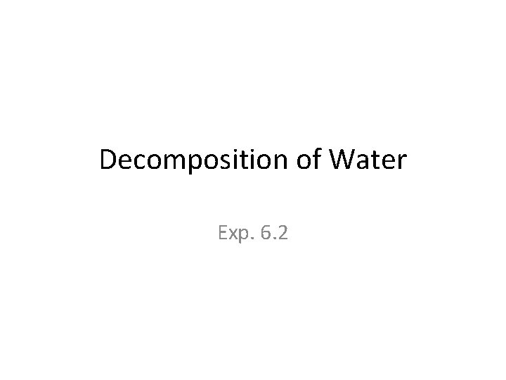 Decomposition of Water Exp. 6. 2 