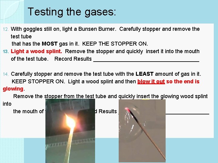 Testing the gases: With goggles still on, light a Bunsen Burner. Carefully stopper and