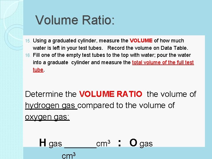 Volume Ratio: Using a graduated cylinder, measure the VOLUME of how much water is