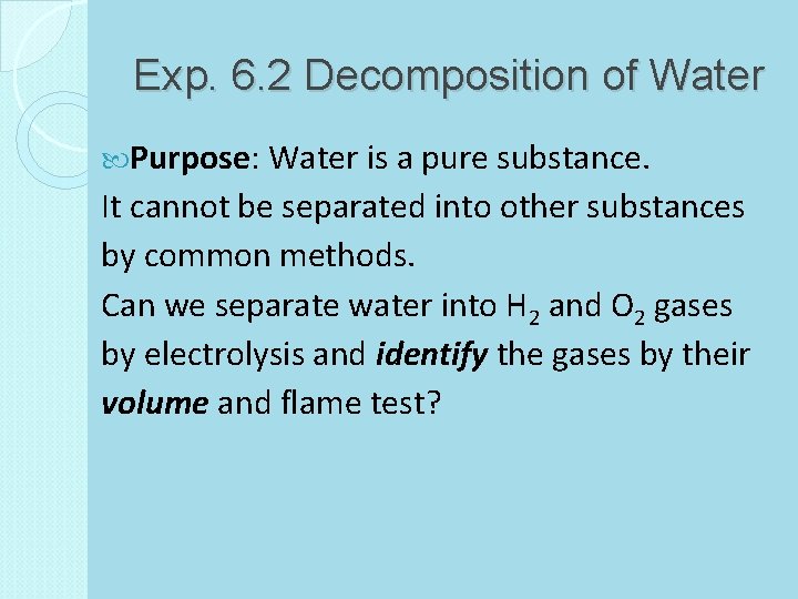 Exp. 6. 2 Decomposition of Water Purpose: Water is a pure substance. It cannot