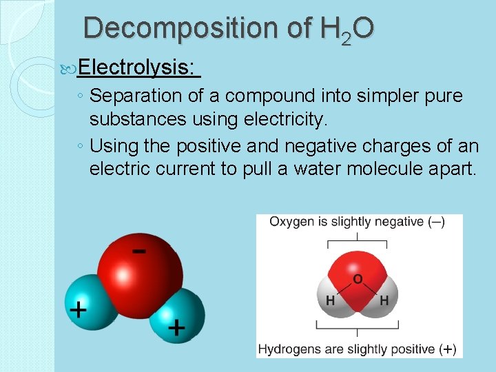 Decomposition of H 2 O Electrolysis: ◦ Separation of a compound into simpler pure