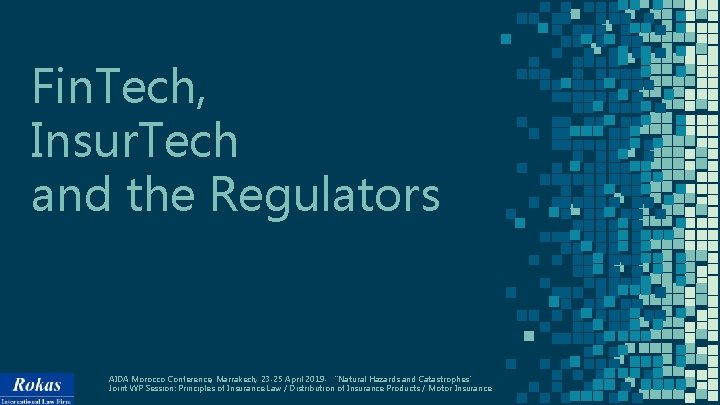 Fin. Tech, Insur. Tech and the Regulators AIDA Morocco Conference, Marrakech, 23 -25 April