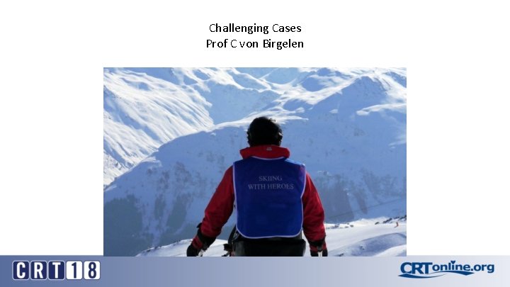 Challenging Cases Prof C von Birgelen 