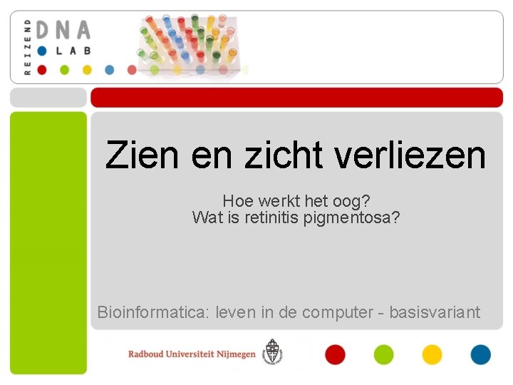 Zien en zicht verliezen Hoe werkt het oog? Wat is retinitis pigmentosa? Bioinformatica: leven