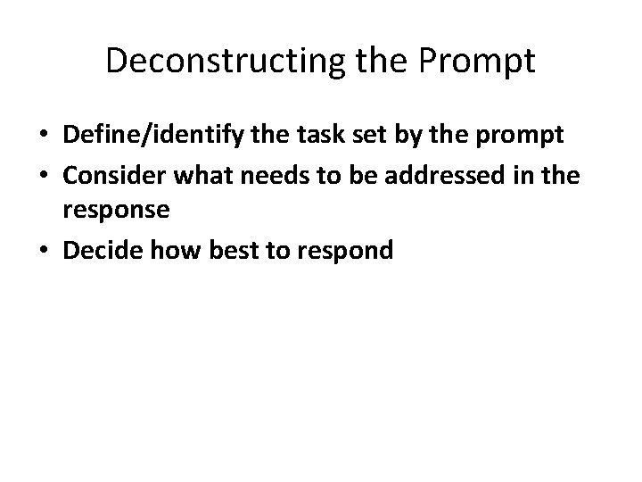 Deconstructing the Prompt • Define/identify the task set by the prompt • Consider what