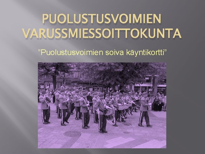 PUOLUSTUSVOIMIEN VARUSSMIESSOITTOKUNTA ”Puolustusvoimien soiva käyntikortti” 