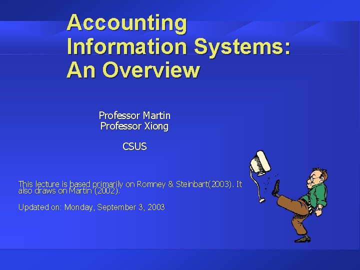 Accounting Information Systems: An Overview Professor Martin Professor Xiong CSUS This lecture is based