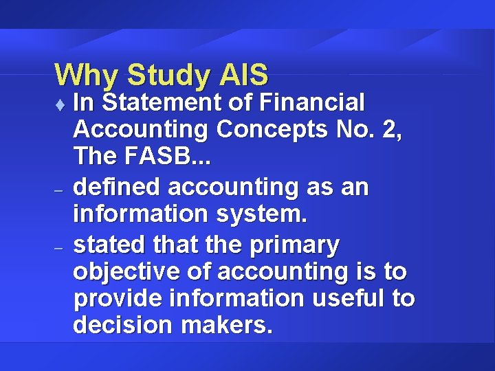 Why Study AIS t – – In Statement of Financial Accounting Concepts No. 2,