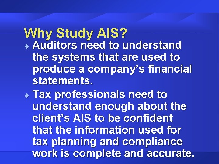 Why Study AIS? Auditors need to understand the systems that are used to produce
