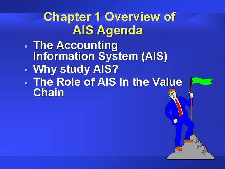 Chapter 1 Overview of AIS Agenda § § § The Accounting Information System (AIS)