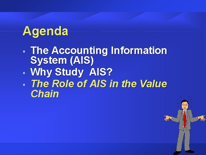 Agenda § § § The Accounting Information System (AIS) Why Study AIS? The Role
