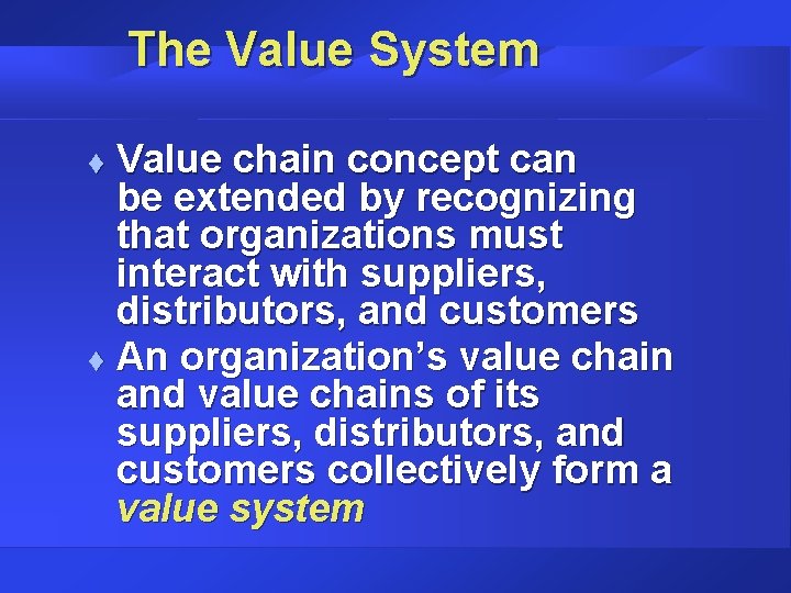 The Value System Value chain concept can be extended by recognizing that organizations must