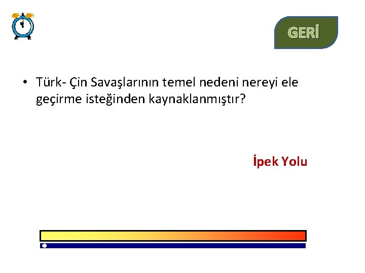 GERİ • Türk- Çin Savaşlarının temel nedeni nereyi ele geçirme isteğinden kaynaklanmıştır? İpek Yolu