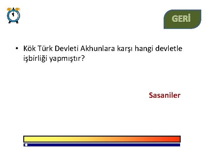 GERİ • Kök Türk Devleti Akhunlara karşı hangi devletle işbirliği yapmıştır? Sasaniler 