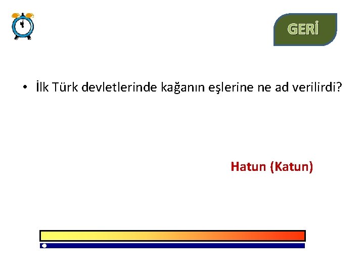 GERİ • İlk Türk devletlerinde kağanın eşlerine ne ad verilirdi? Hatun (Katun) 