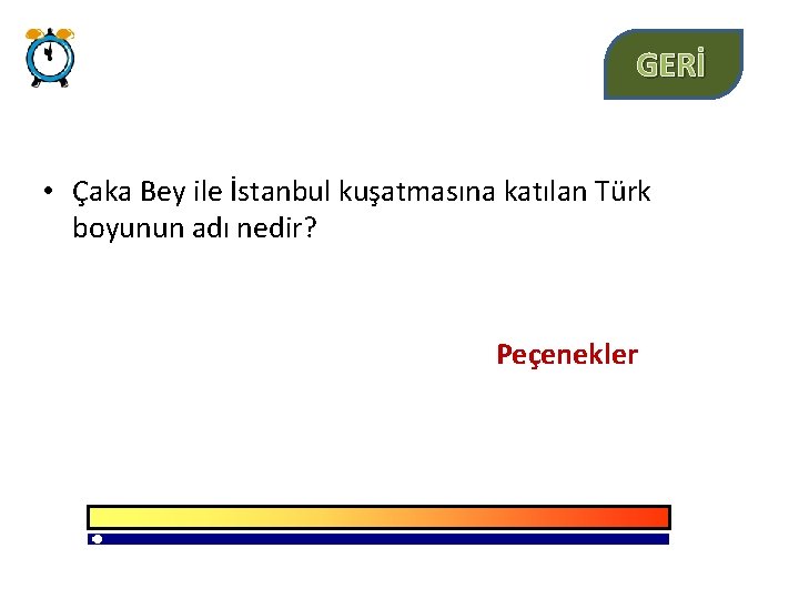 GERİ • Çaka Bey ile İstanbul kuşatmasına katılan Türk boyunun adı nedir? Peçenekler 