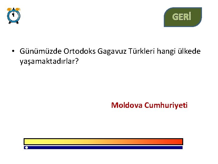 GERİ • Günümüzde Ortodoks Gagavuz Türkleri hangi ülkede yaşamaktadırlar? Moldova Cumhuriyeti 