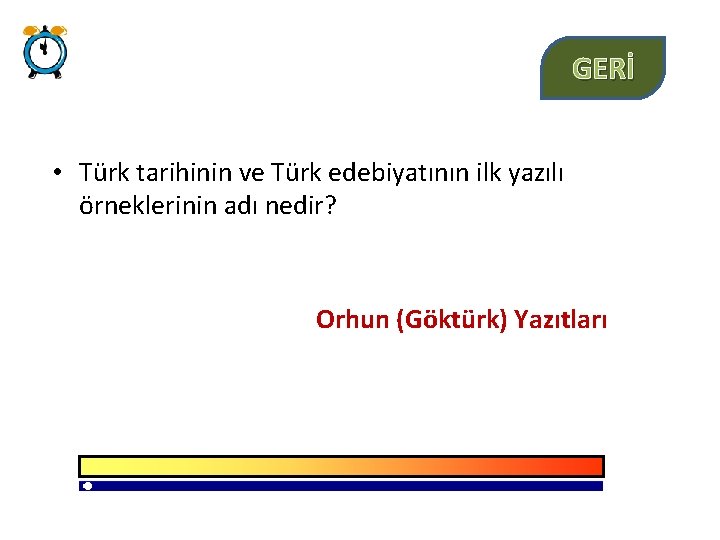 GERİ • Türk tarihinin ve Türk edebiyatının ilk yazılı örneklerinin adı nedir? Orhun (Göktürk)