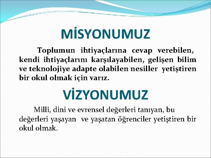 MİSYONUMUZ Toplumun ihtiyaçlarına cevap verebilen, kendi ihtiyaçlarını karşılayabilen, gelişen bilim ve teknolojiye adapte olabilen