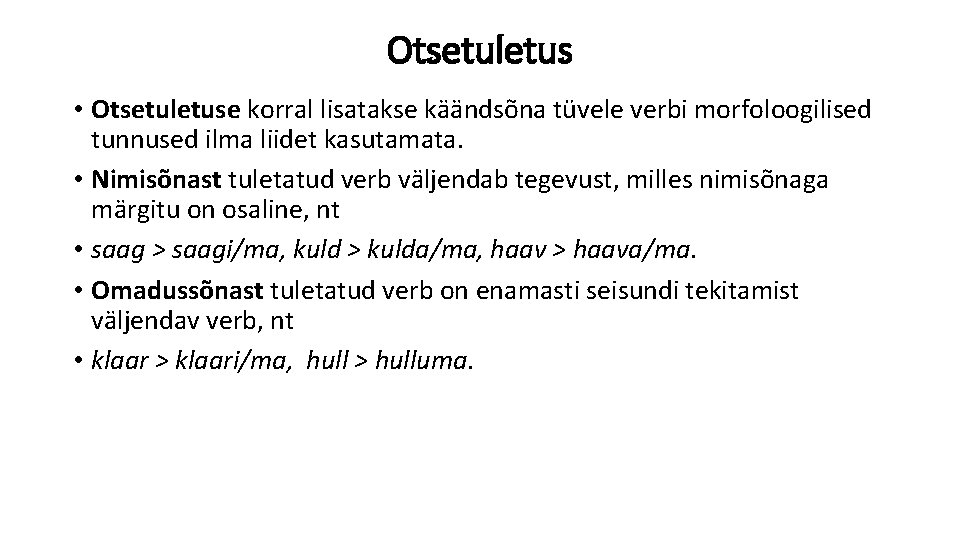 Otsetuletus • Otsetuletuse korral lisatakse käändsõna tüvele verbi morfoloogilised tunnused ilma liidet kasutamata. •