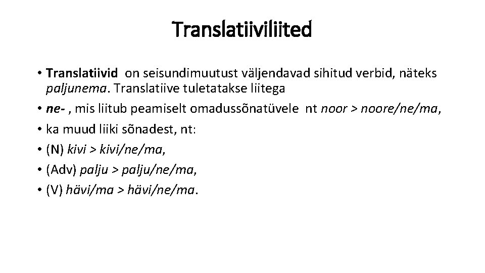 Translatiiviliited • Translatiivid on seisundimuutust väljendavad sihitud verbid, näteks paljunema. Translatiive tuletatakse liitega •