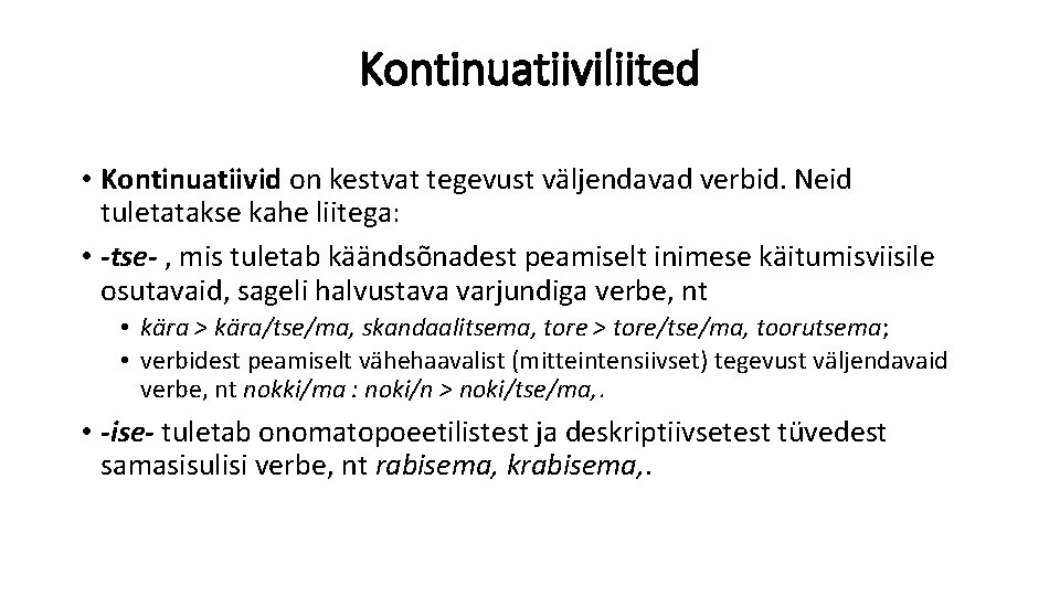 Kontinuatiiviliited • Kontinuatiivid on kestvat tegevust väljendavad verbid. Neid tuletatakse kahe liitega: • -tse-