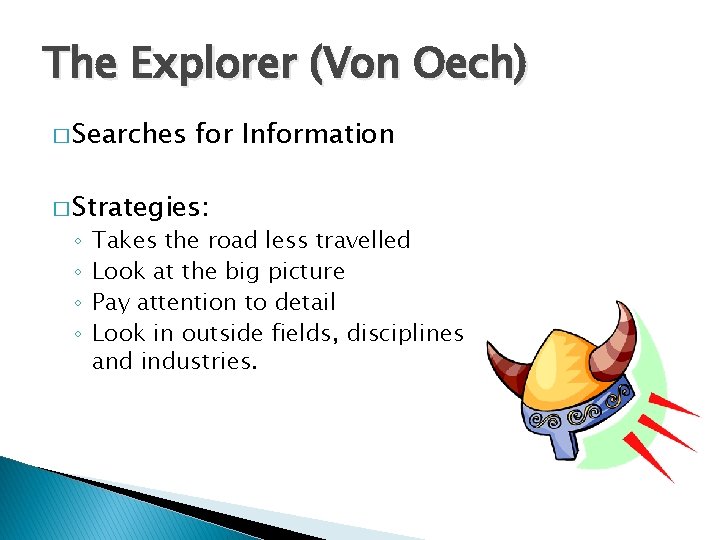 The Explorer (Von Oech) � Searches for Information � Strategies: ◦ ◦ Takes the