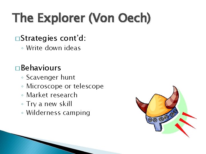 The Explorer (Von Oech) � Strategies cont’d: ◦ Write down ideas � Behaviours ◦