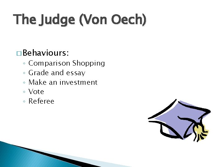 The Judge (Von Oech) � Behaviours: ◦ ◦ ◦ Comparison Shopping Grade and essay