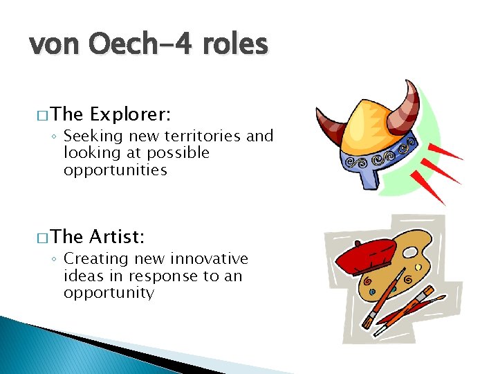von Oech-4 roles � The Explorer: � The Artist: ◦ Seeking new territories and