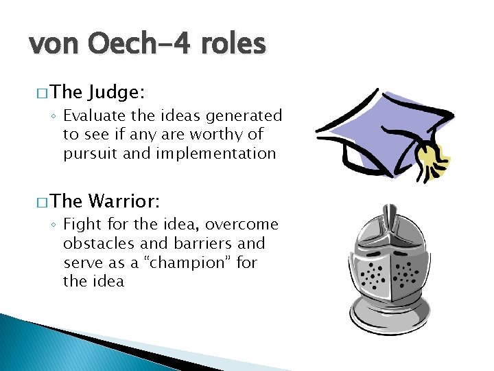 von Oech-4 roles � The Judge: � The Warrior: ◦ Evaluate the ideas generated