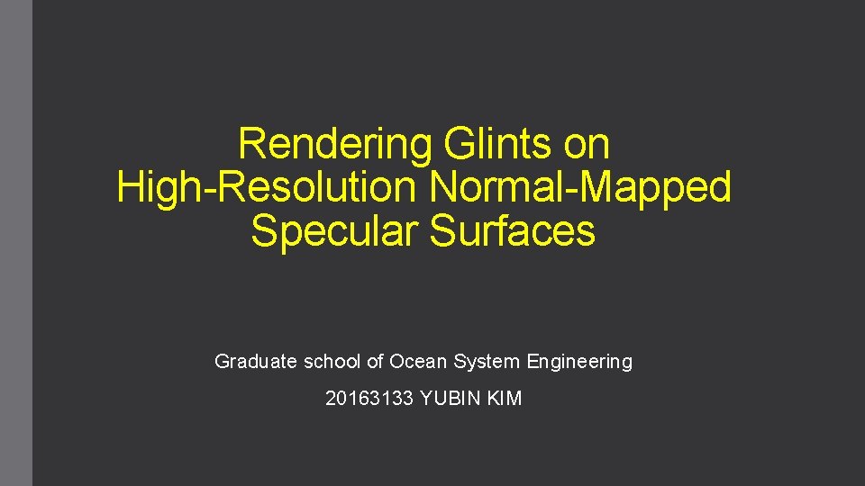 Rendering Glints on High-Resolution Normal-Mapped Specular Surfaces Graduate school of Ocean System Engineering 20163133