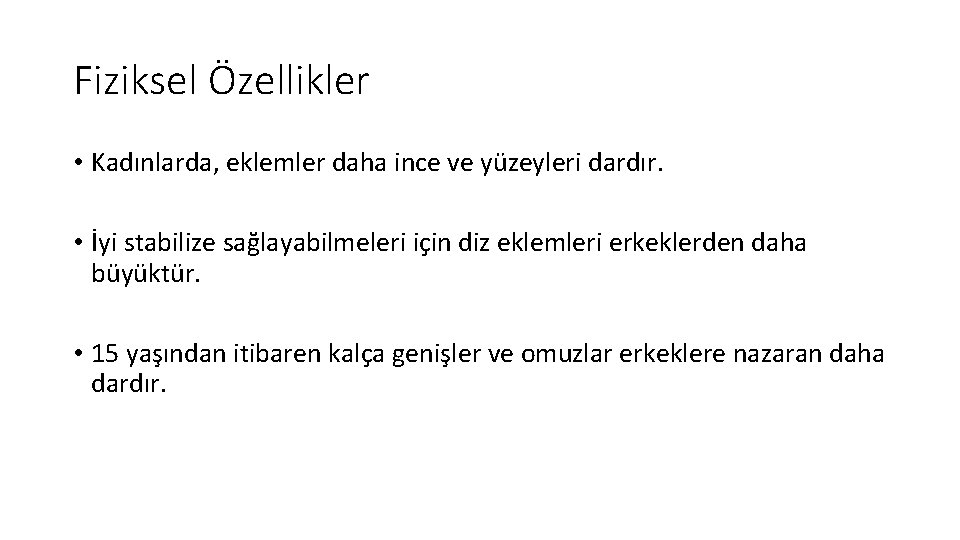 Fiziksel Özellikler • Kadınlarda, eklemler daha ince ve yüzeyleri dardır. • İyi stabilize sağlayabilmeleri