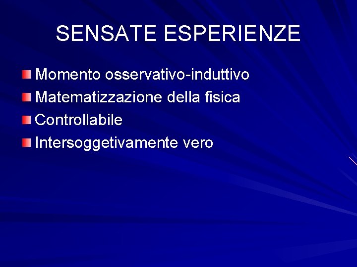 SENSATE ESPERIENZE Momento osservativo-induttivo Matematizzazione della fisica Controllabile Intersoggetivamente vero 