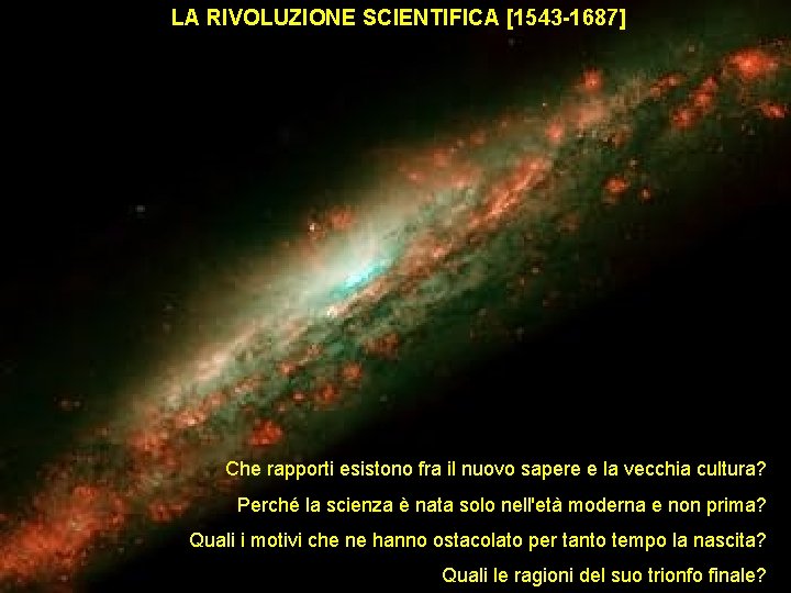 LA RIVOLUZIONE SCIENTIFICA [1543 -1687] Che rapporti esistono fra il nuovo sapere e la