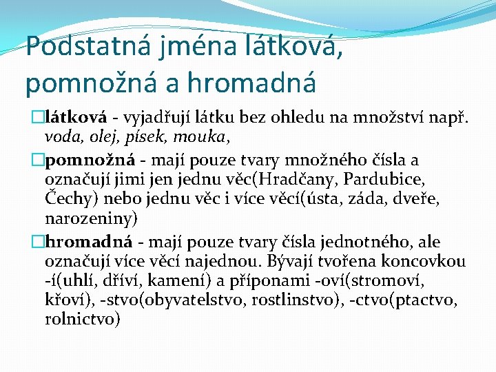 Podstatná jména látková, pomnožná a hromadná �látková - vyjadřují látku bez ohledu na množství