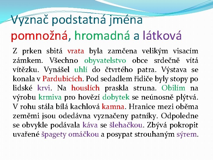 Vyznač podstatná jména pomnožná, hromadná a látková Z prken sbitá vrata byla zamčena velikým