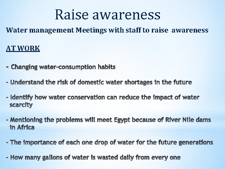 Raise awareness Water management Meetings with staff to raise awareness AT WORK 