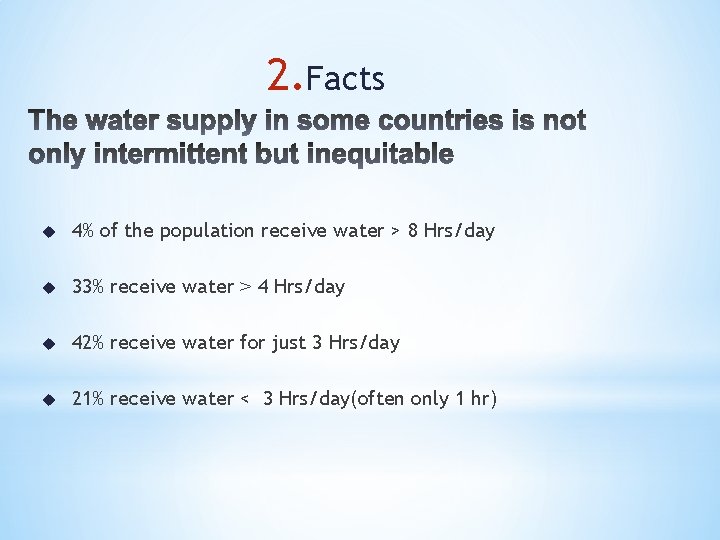 2. Facts u 4% of the population receive water > 8 Hrs/day u 33%